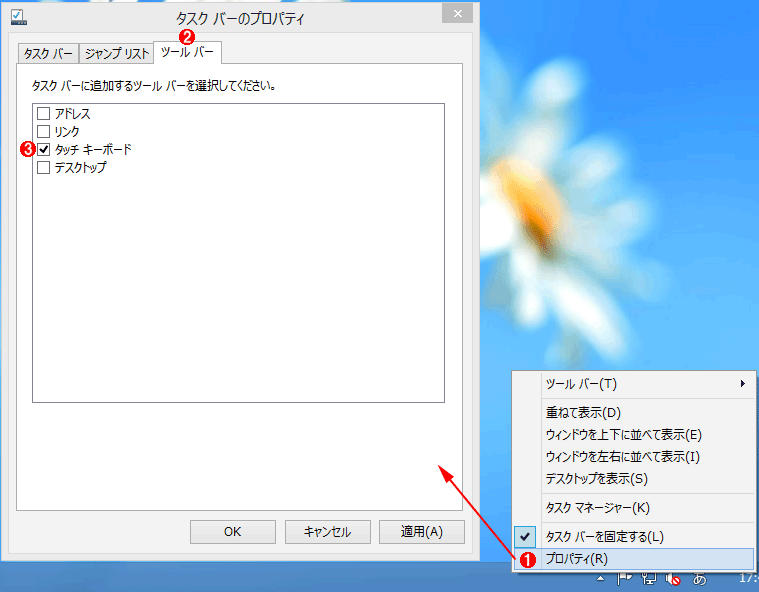 Windows 8́m^XN o[̃vpeBn_CAOʃc[o[Ɂm^b` L[{[hnACR\ɂ́A^XNo[𒷉^bvi̓}EXŉENbNjAj[ŁmvpeBnIAm^XN o[̃vpeBn_CAOiWindows 8j^m^XN o[ƃirQ[W̃vpeBn_CAOiWindows 8.1j́mc[ o[n^úm^b` L[{[hnɃ`FbN΂悢B@ i1j^XNo[𒷉^bvA\ꂽj[́mvpeBnIB@ i2j\ꂽm^XN o[̃vpeBn_CAOiWindows 8j^m^XN o[ƃirQ[W̃vpeBn_CAOiWindows 8.1j́mc[ o[n^uJB@ i3jm^b` L[{[hnɃ`FbNB