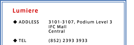 Lumiere 3101-3107, Podium Level 3 IFC Mall Central (852) 2393 3933