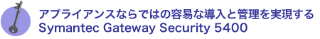 AvCAXȂł̗͂eՂȓƊǗSymantec Gateway Security 5400