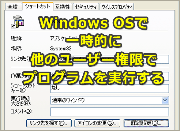 一時的に他のユーザー権限でプログラムを実行する方法（ショートカットのプロパティを利用する）【Windows OS】