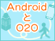 Androidで使えるO2O技術まとめ解説（2）：Wi-Fiベース屋内測位技術をAndroidアプリに組み込むには