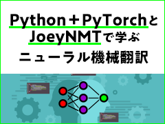 「Python＋PyTorch」と「JoeyNMT」で学ぶニューラル機械翻訳（Smart & Socialフォーラム内の連載）