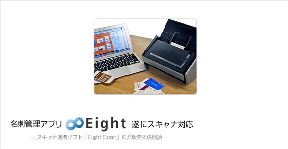 Scansnapで大量の名刺を一挙にeightに登録できる Eight Scan はどの程度使えるか 1 3 Itmedia エンタープライズ