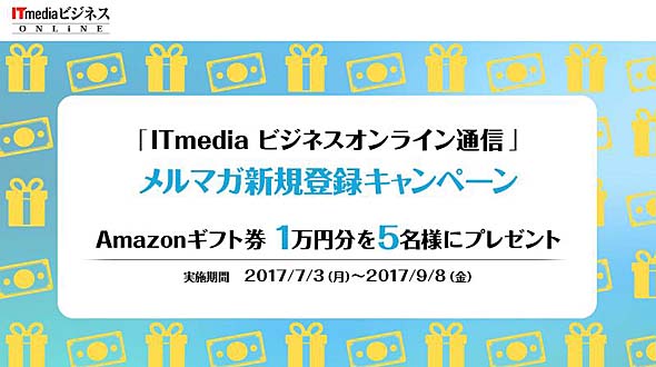 1万円分の Amazonギフト券 が5名さまに当たる Itmedia ビジネスオンライン通信 新規登録キャンペーン メルマガ新規購読キャンペーン Itmedia ビジネスオンライン