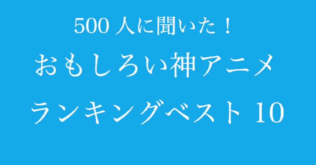 500人が選ぶ神アニメランキング 鬼滅の刃 Spy Family を抑えて1位になったのは 1 2 ページ Itmedia ビジネスオンライン