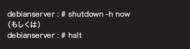 debianserver : # shutdown -h nowíjdebianserver : # halt
