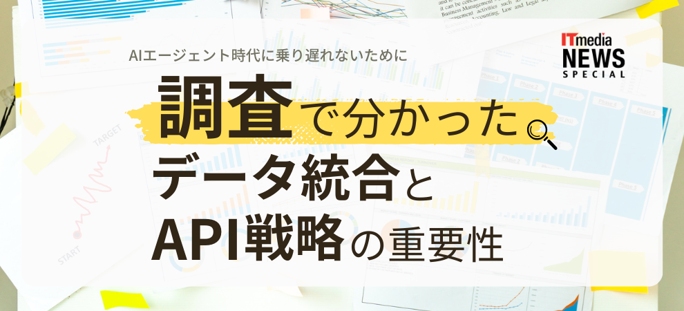 AIエージェント時代に乗り遅れないために 調査で分かった、データ統合とAPI戦略の重要性