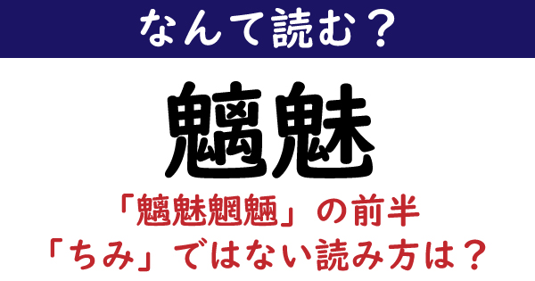 なんて読む 今日の難読漢字 魑魅 魑魅魍魎 の前半 ちみ ではない読み方は 10 11 ねとらぼ