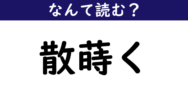 なんて読む 今日の難読漢字 散蒔く 1 11 ページ ねとらぼ