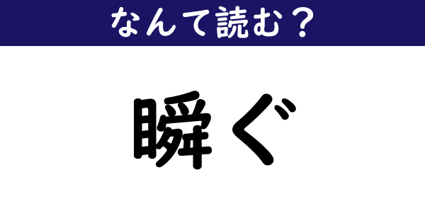 なんて読む 今日の難読漢字 瞬ぐ 1 11 ページ ねとらぼ