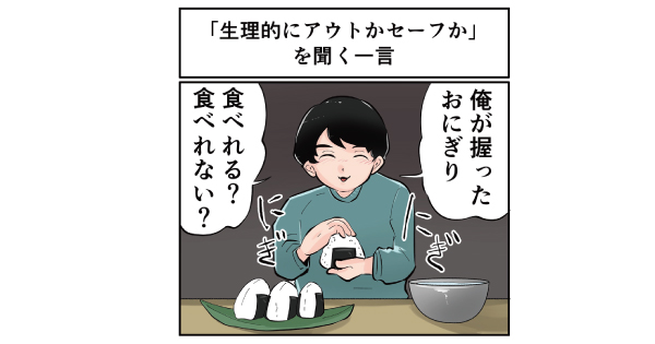 女性に 自分は生理的に受け付けるかどうか を遠回しに聞く質問 俺が握ったおにぎり食べれる 食べれない 1 2 ページ ねとらぼ
