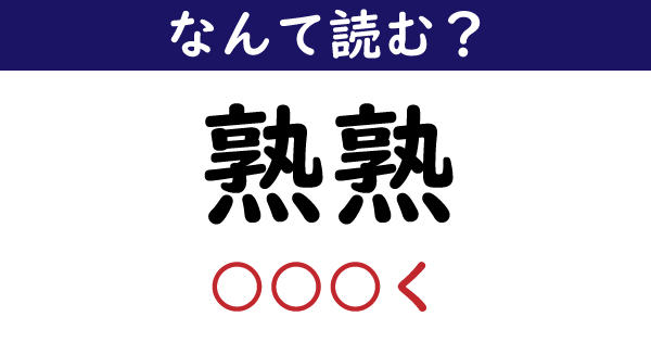 なんて読む？】今日の難読漢字「熟熟」（○○○く）（2/11 ページ） - ねとらぼ