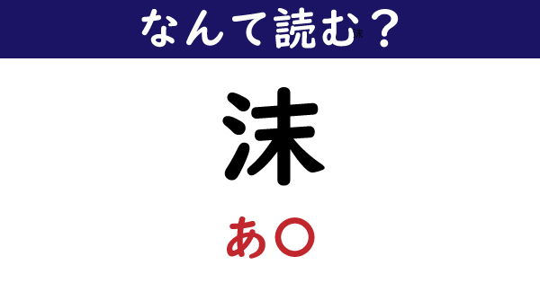 なんて読む 今日の難読漢字 沫 あ 1 11 ページ ねとらぼ