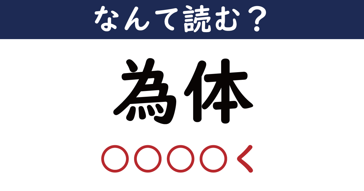 【なんて読む？】今日の難読漢字「為体」（ く）（1 11 ページ） ねとらぼ