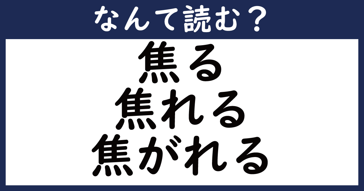 【なんて読む？】今日の難読漢字「焦る・焦れる・焦がれる」（11 11 ページ） ねとらぼ