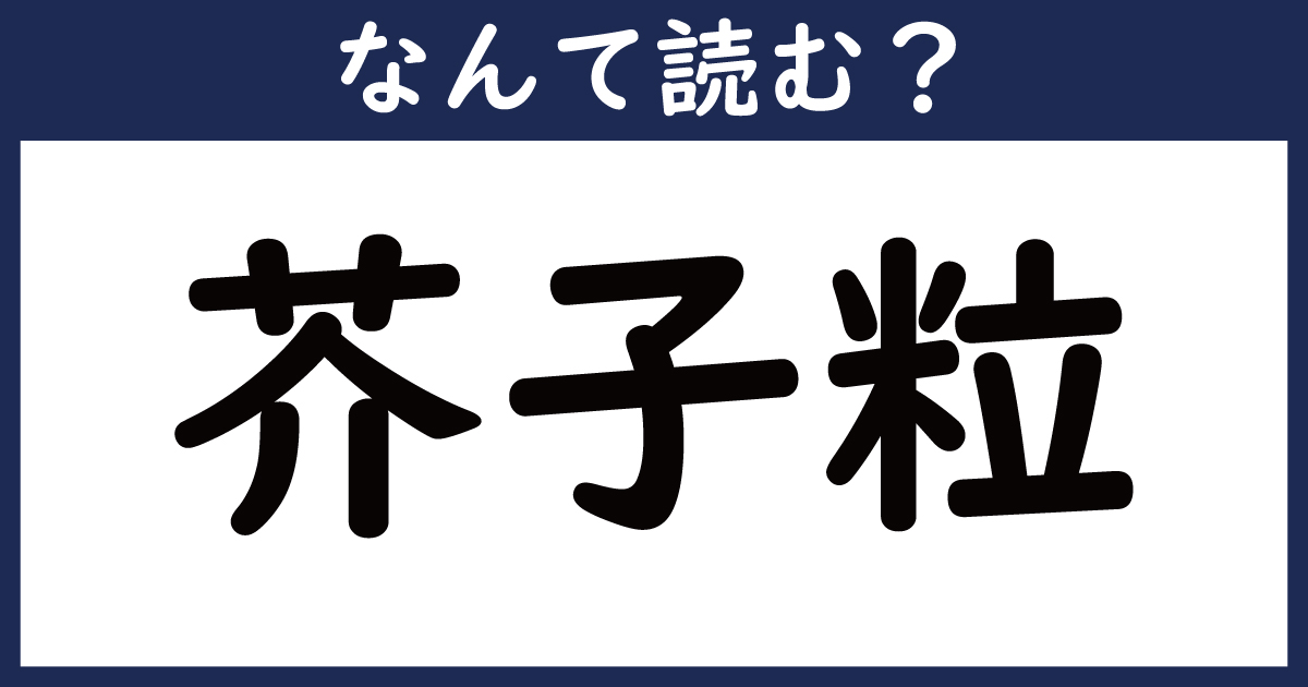 【なんて読む？】今日の難読漢字「芥子粒」（5 11 ページ） ねとらぼ