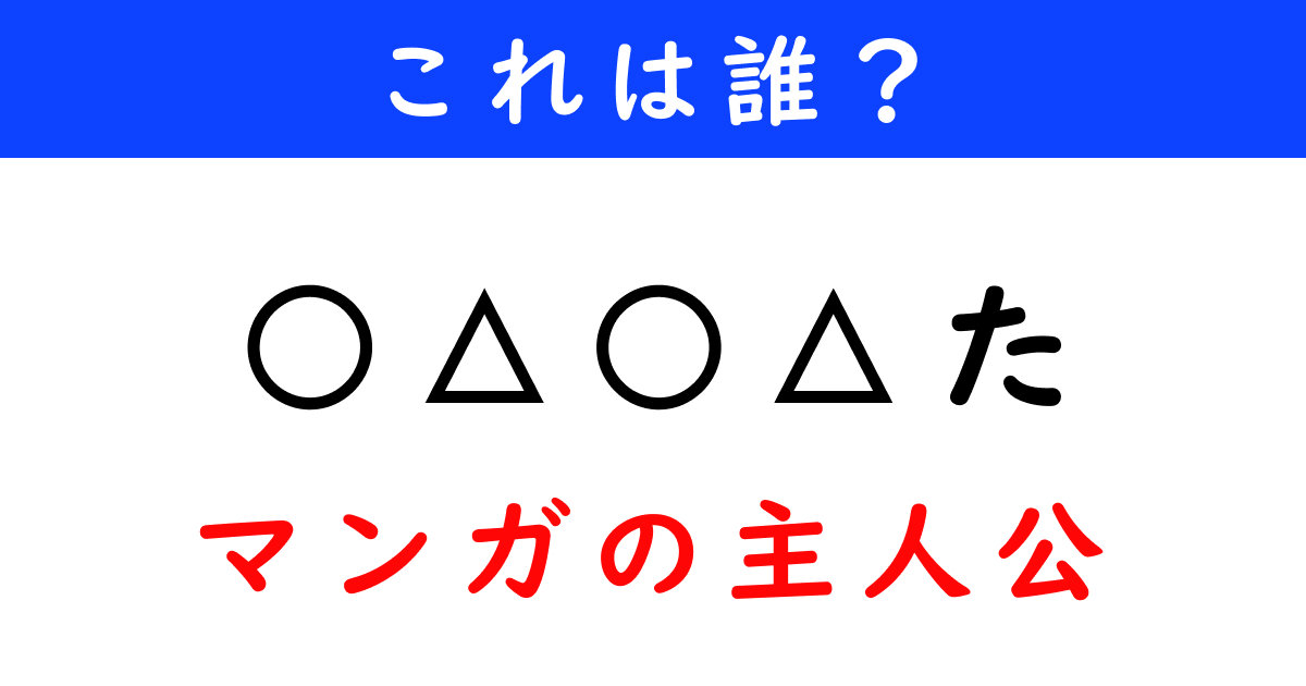 ○△○△た」←これは誰？ 記号に文字を入れて当ててみよう【穴埋めクイズ】（1/2 ページ） - ねとらぼ